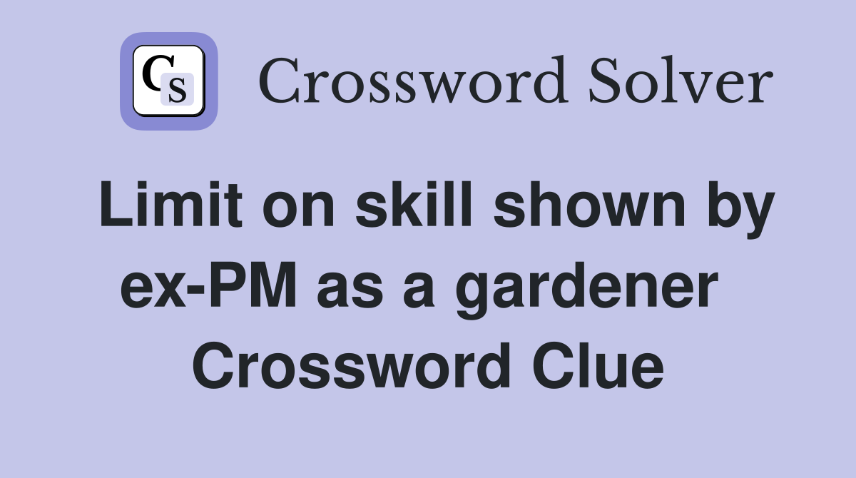 Limit on skill shown by ex-PM as a gardener  Crossword Clue