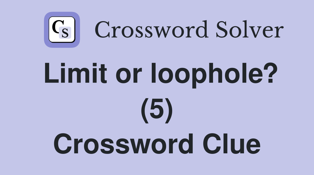 Limit or loophole? (5) Crossword Clue