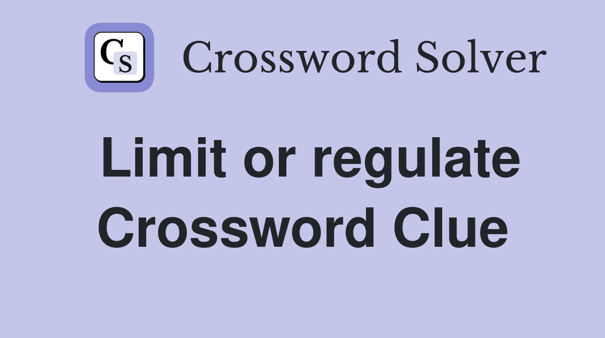 Limit or regulate Crossword Clue