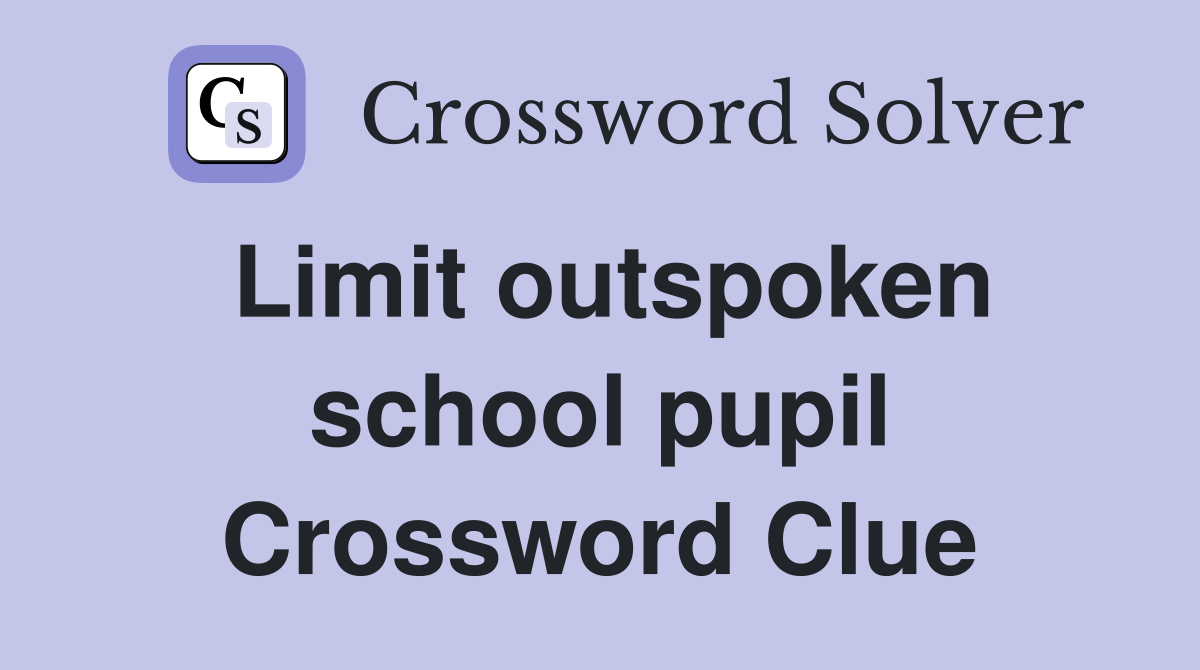 Limit outspoken school pupil Crossword Clue