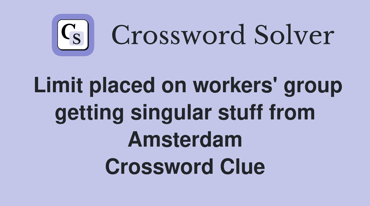 Limit placed on workers' group getting singular stuff from Amsterdam Crossword Clue