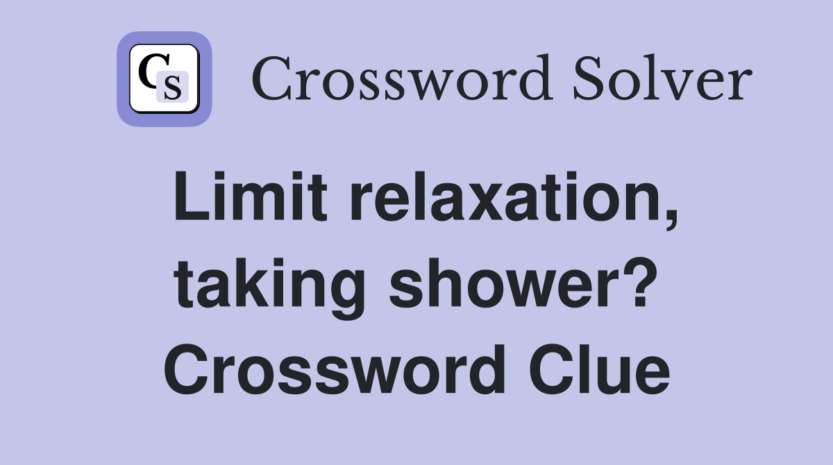 Limit relaxation, taking shower? Crossword Clue