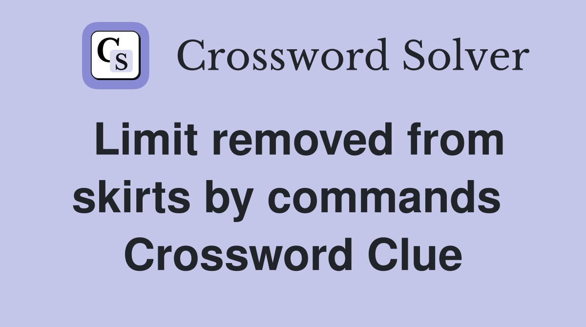 Limit removed from skirts by commands  Crossword Clue