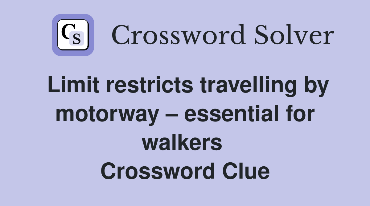 Limit restricts travelling by motorway – essential for walkers  Crossword Clue
