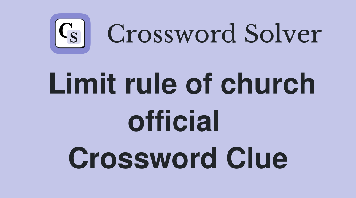 Limit rule of church official  Crossword Clue
