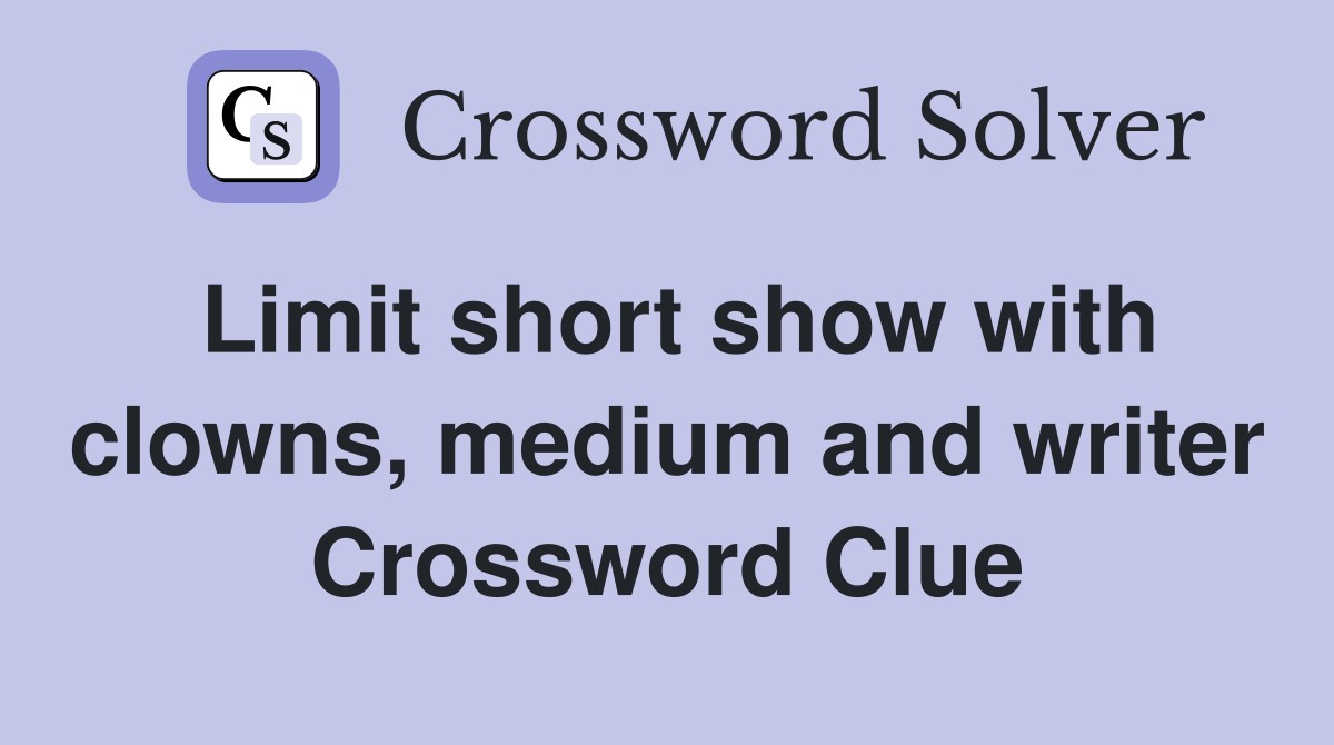 Limit short show with clowns, medium and writer Crossword Clue