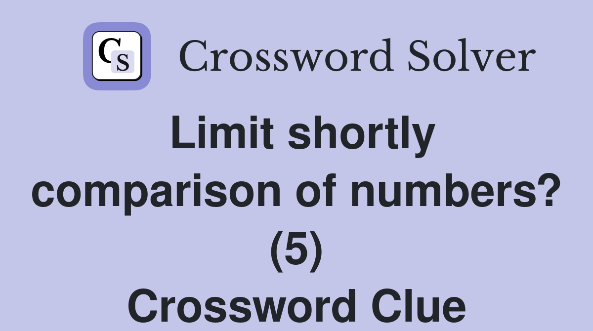 Limit shortly comparison of numbers? (5) Crossword Clue