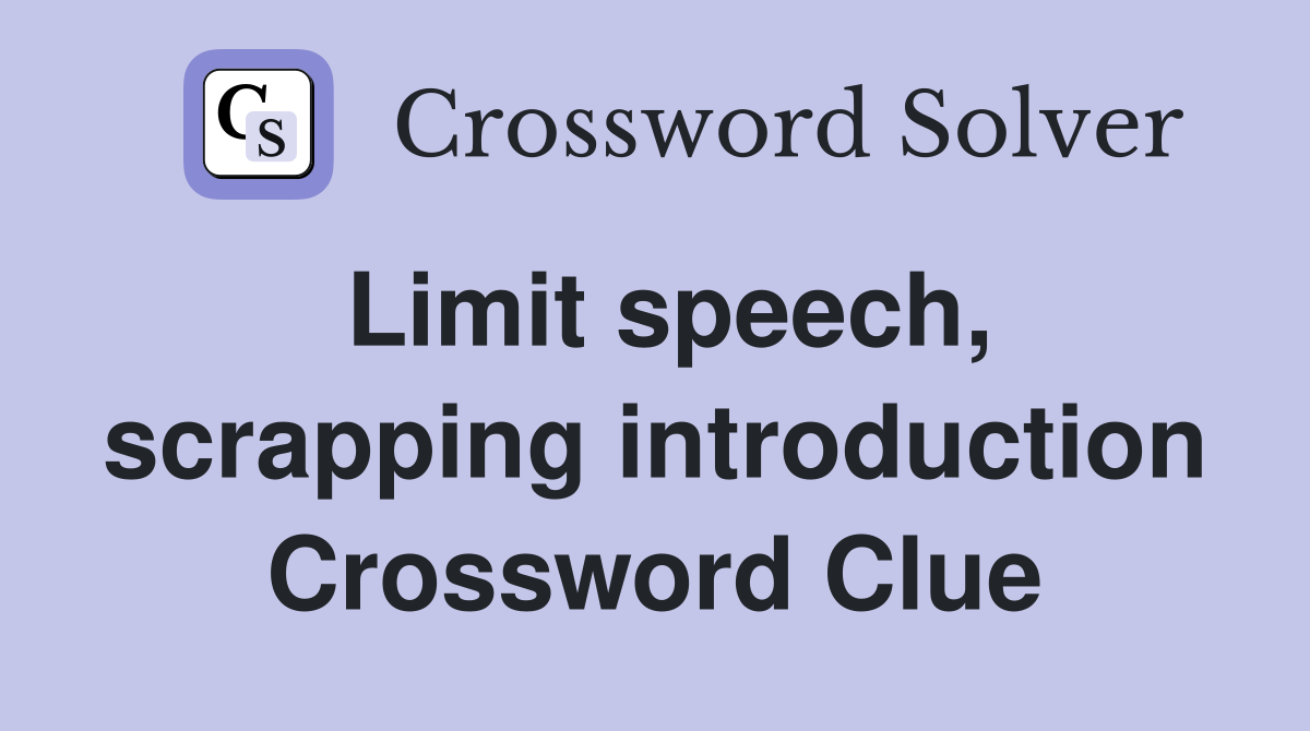 Limit speech, scrapping introduction Crossword Clue