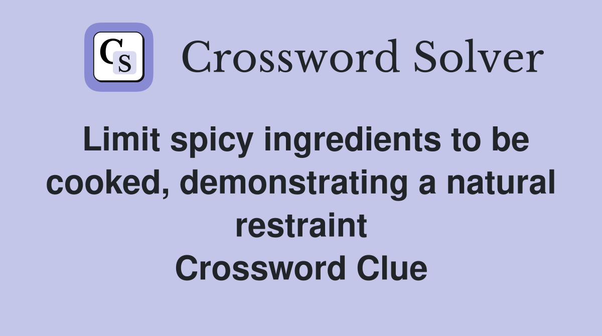 Limit spicy ingredients to be cooked, demonstrating a natural restraint Crossword Clue