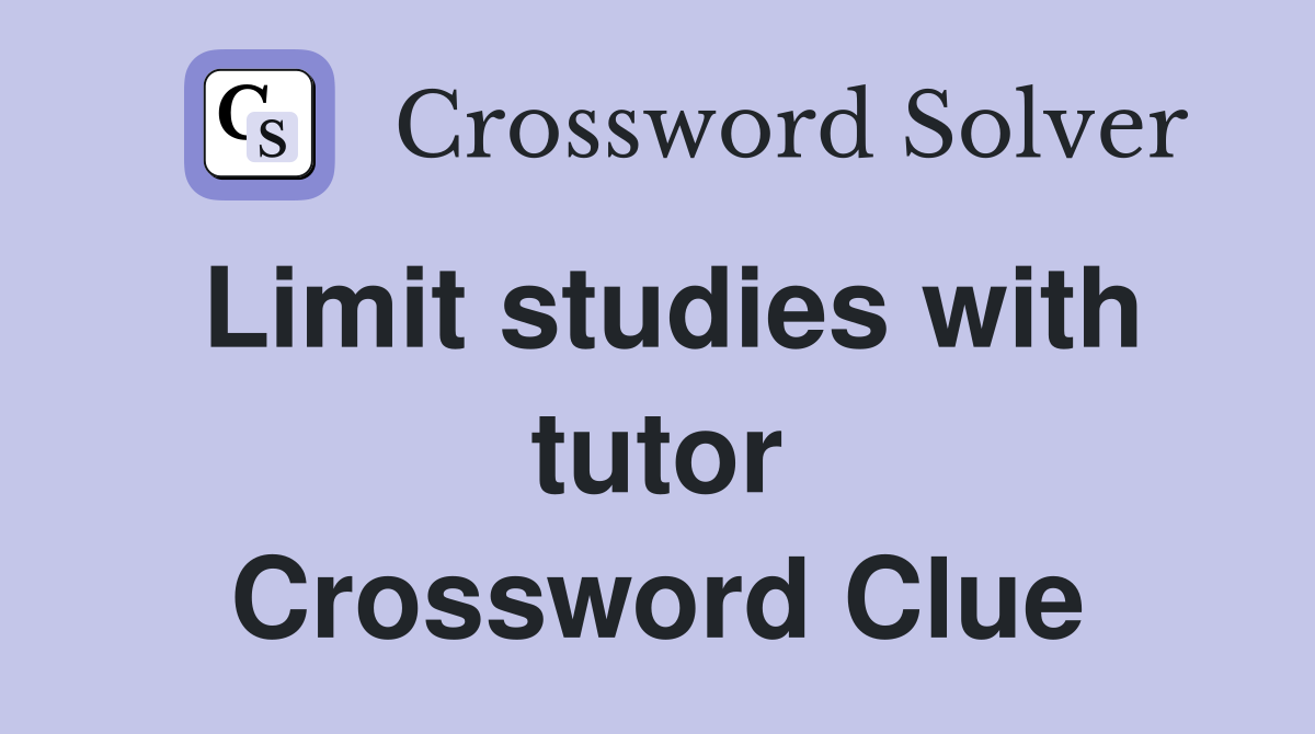 Limit studies with tutor Crossword Clue