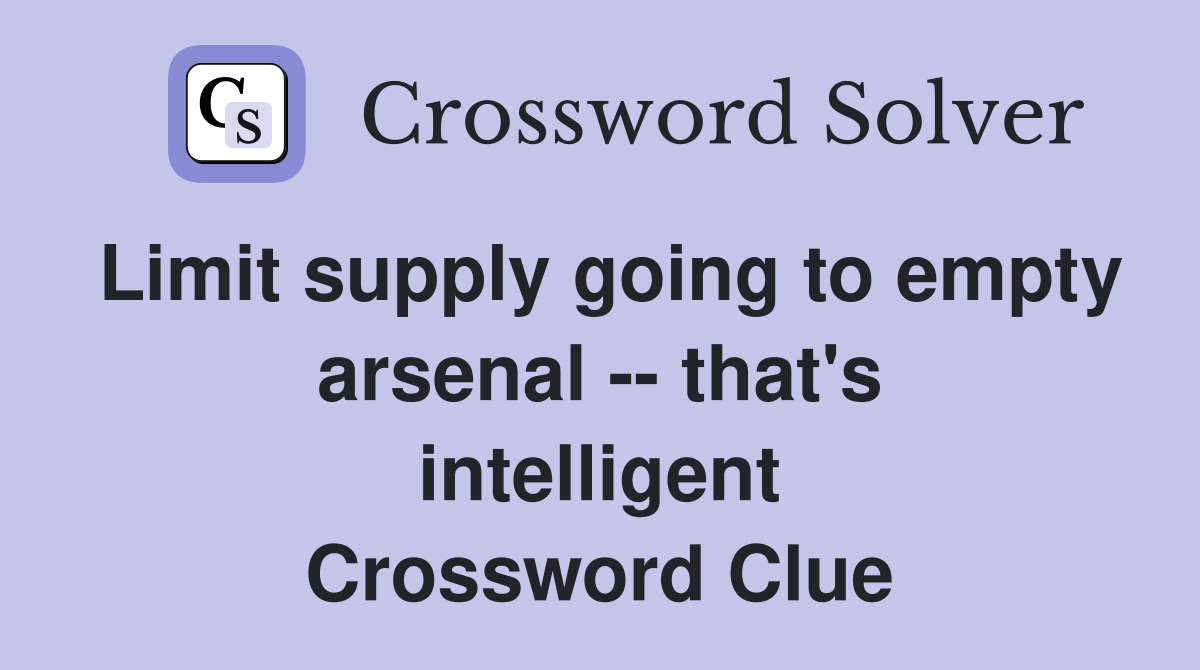 Limit supply going to empty arsenal -- that's intelligent Crossword Clue