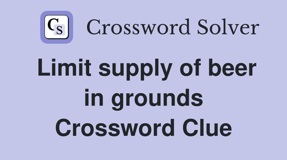 Limit supply of beer in grounds Crossword Clue