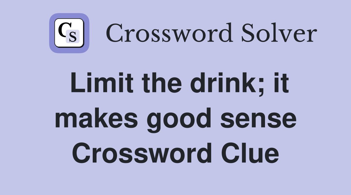Limit the drink; it makes good sense Crossword Clue
