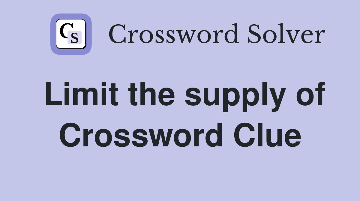 Limit the supply of Crossword Clue
