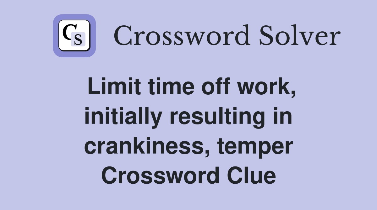 Limit time off work, initially resulting in crankiness, temper Crossword Clue