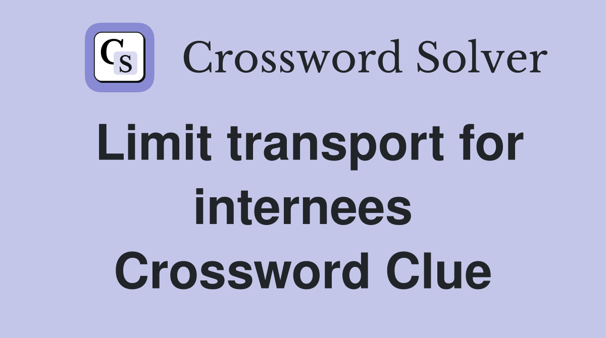 Limit transport for internees Crossword Clue