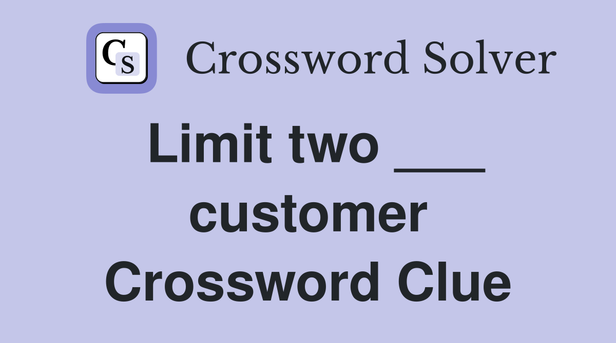 Limit two ___ customer Crossword Clue