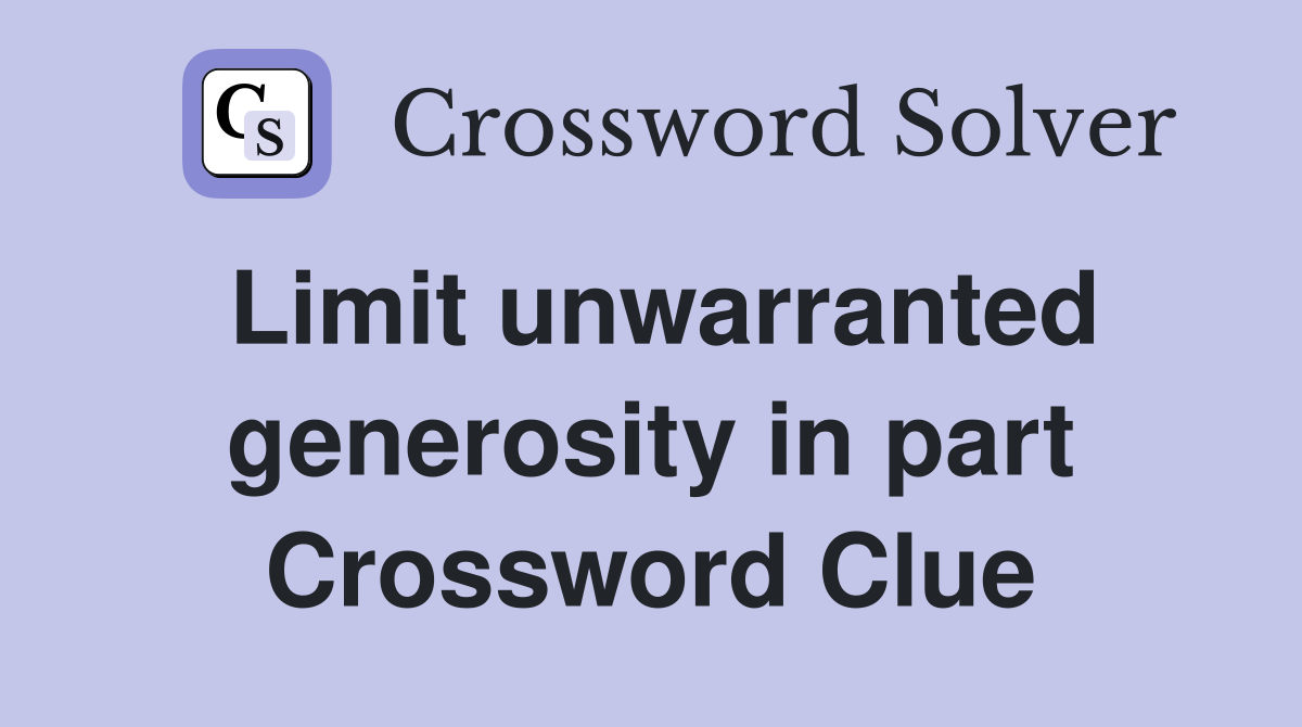 Limit unwarranted generosity in part Crossword Clue