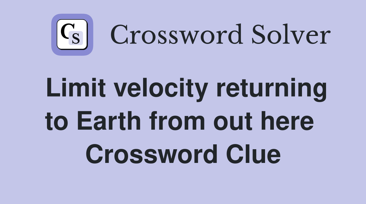 Limit velocity returning to Earth from out here  Crossword Clue