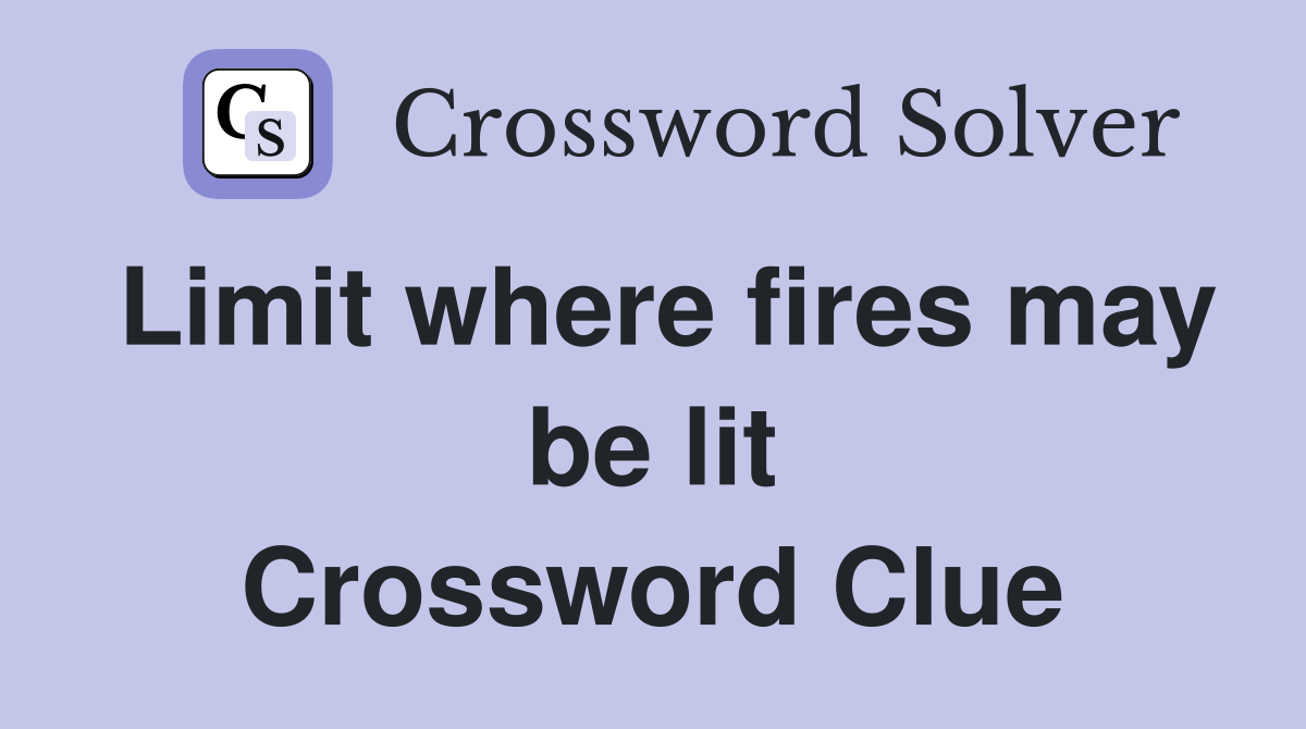 Limit where fires may be lit Crossword Clue