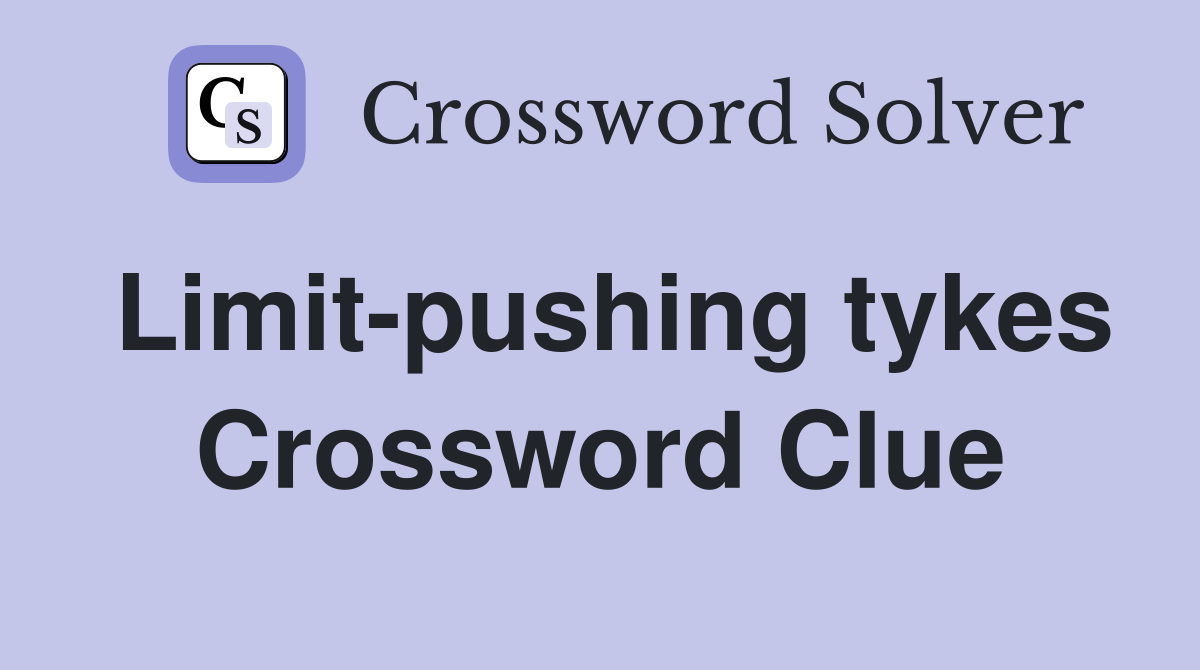 Limit-pushing tykes Crossword Clue