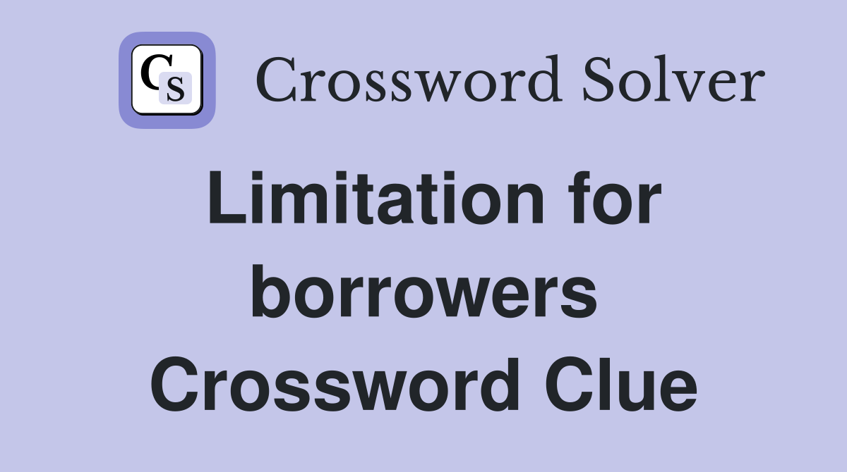 Limitation for borrowers Crossword Clue