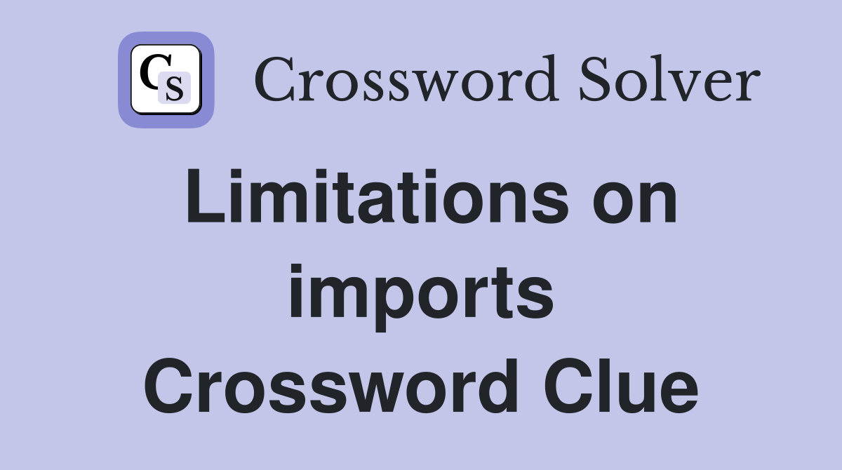 Limitations on imports Crossword Clue