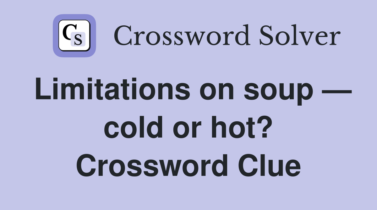 Limitations on soup — cold or hot? Crossword Clue