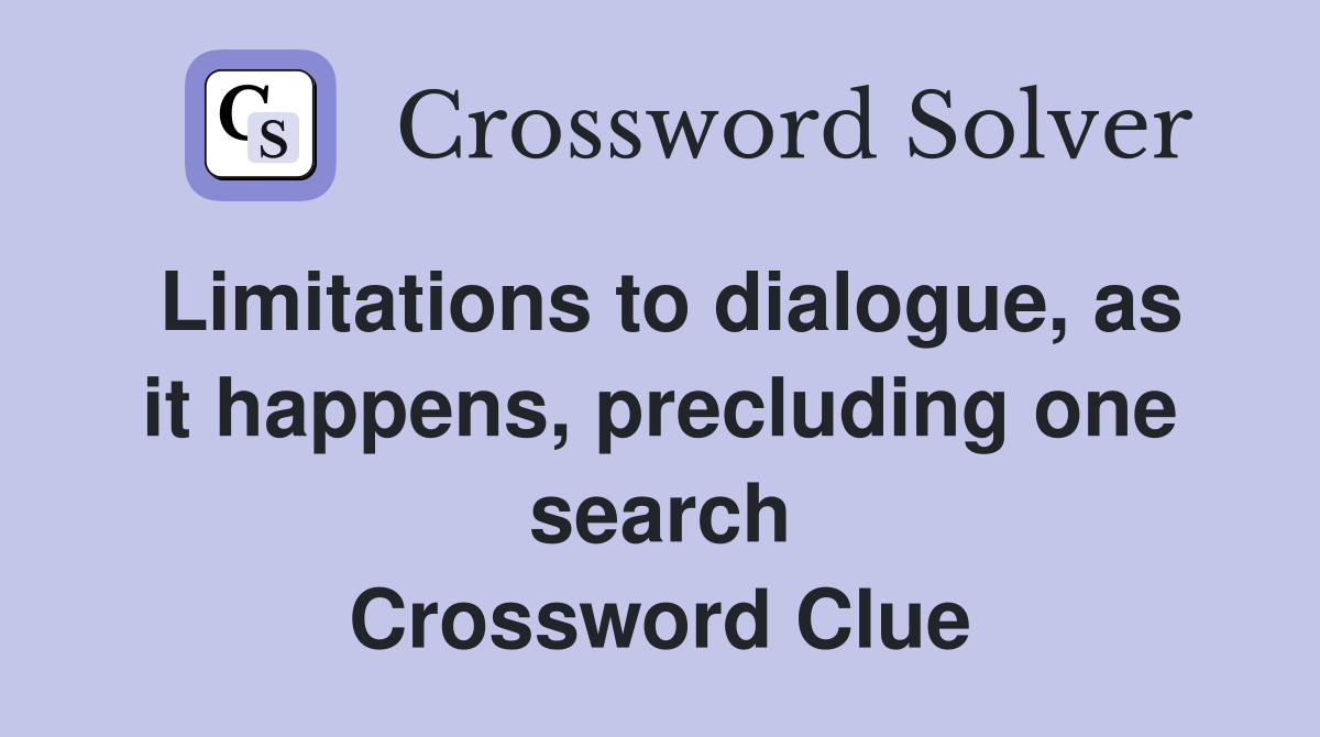 Limitations to dialogue, as it happens, precluding one search Crossword Clue