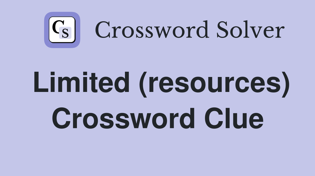 Limited (resources) Crossword Clue