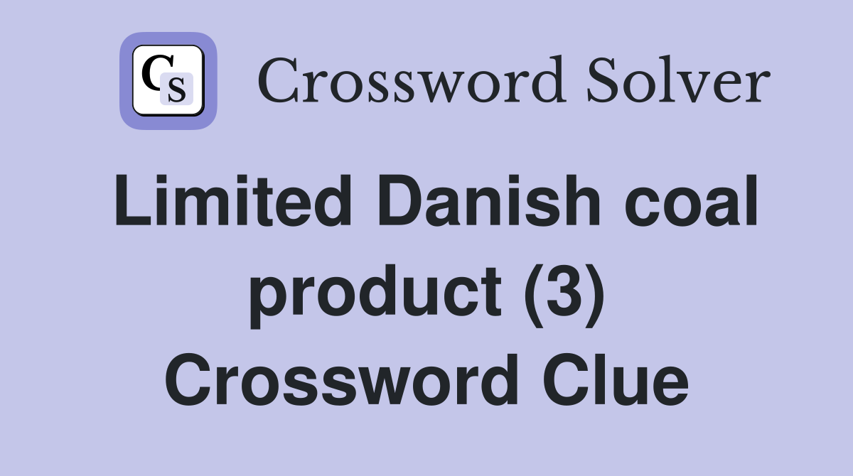 Limited Danish coal product (3) Crossword Clue