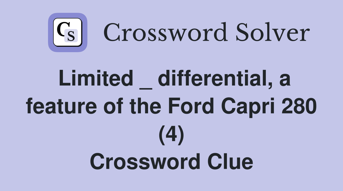 Limited _ differential, a feature of the Ford Capri 280 (4) Crossword Clue