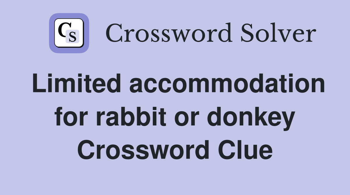 Limited accommodation for rabbit or donkey Crossword Clue