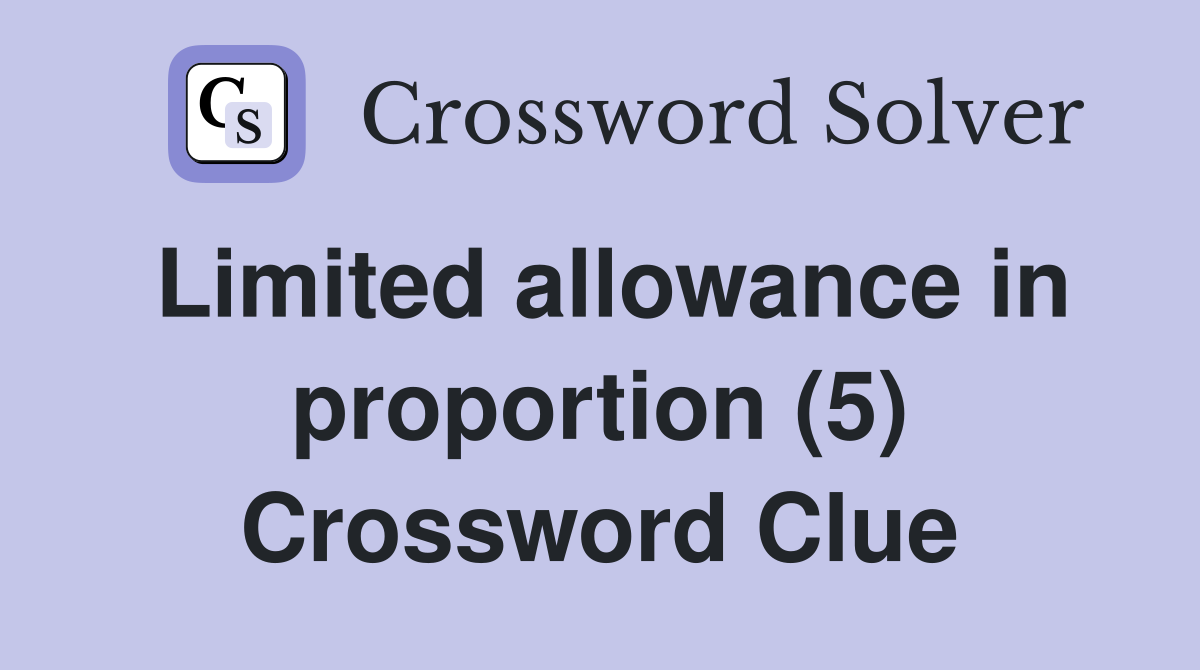 Limited allowance in proportion (5) Crossword Clue