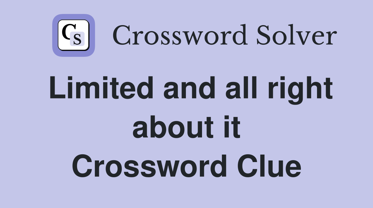 Limited and all right about it Crossword Clue