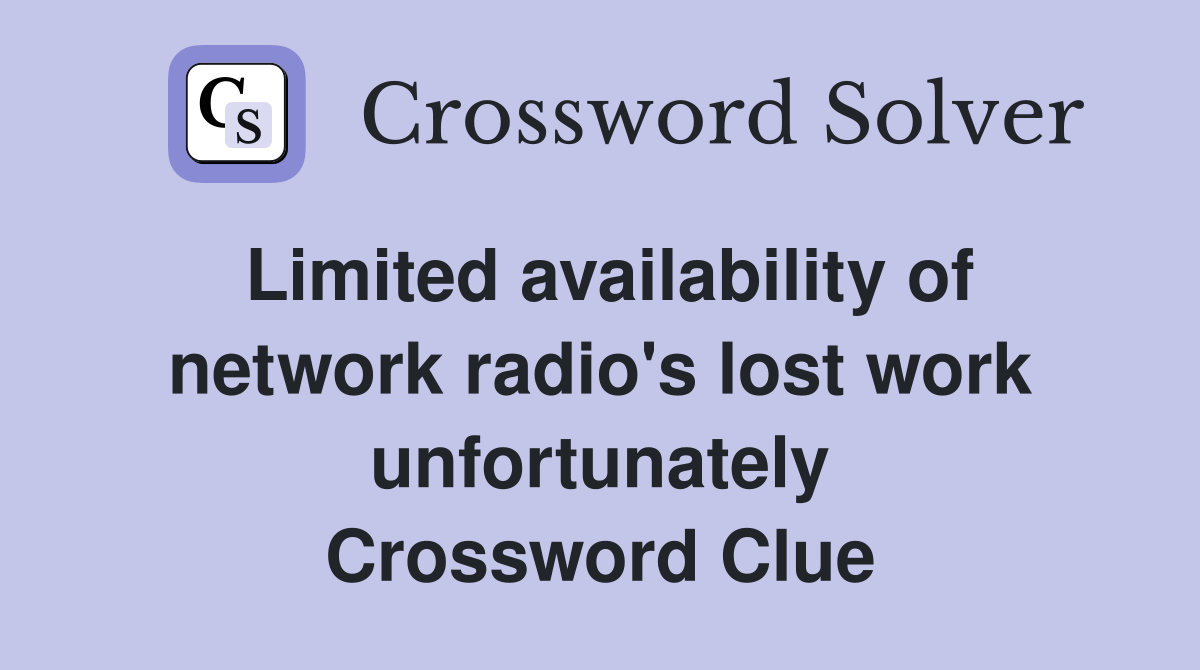 Limited availability of network radio's lost work unfortunately Crossword Clue