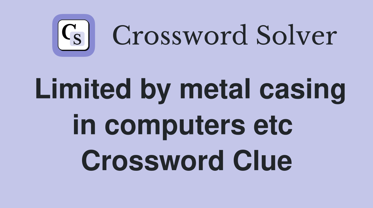 Limited by metal casing in computers etc  Crossword Clue