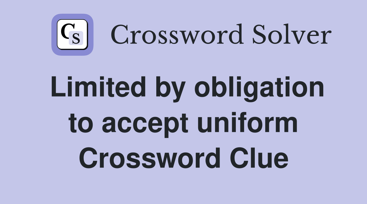 Limited by obligation to accept uniform Crossword Clue