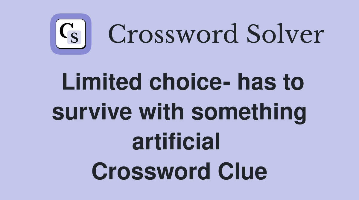 Limited choice- has to survive with something artificial  Crossword Clue