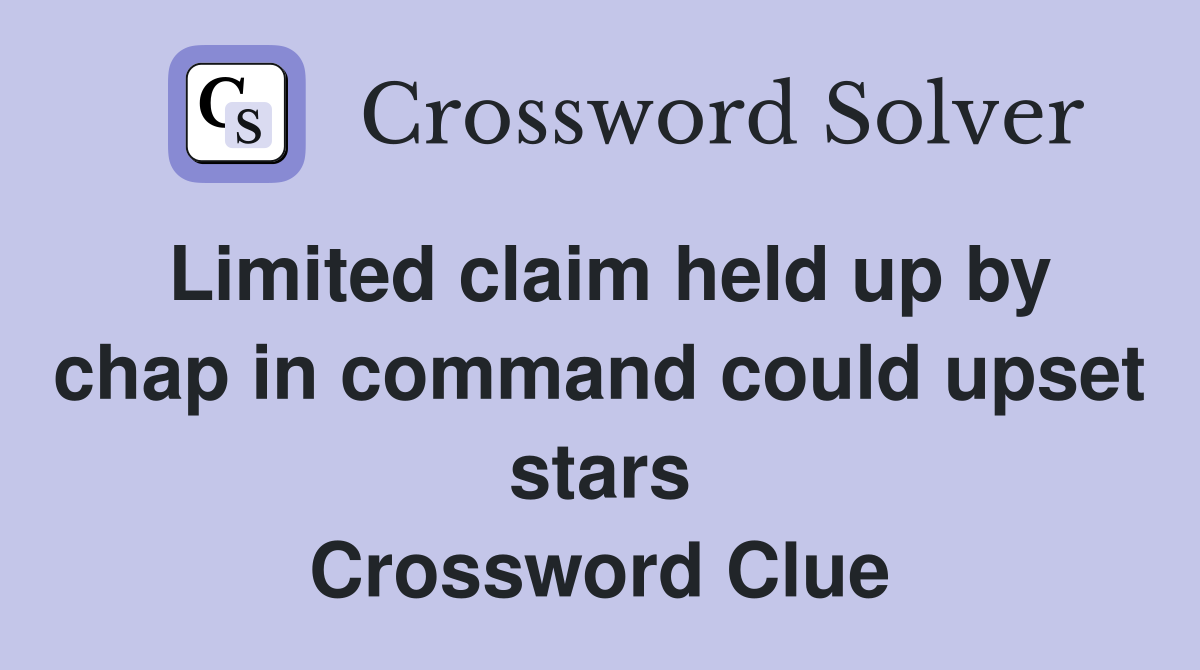 Limited claim held up by chap in command could upset stars Crossword Clue