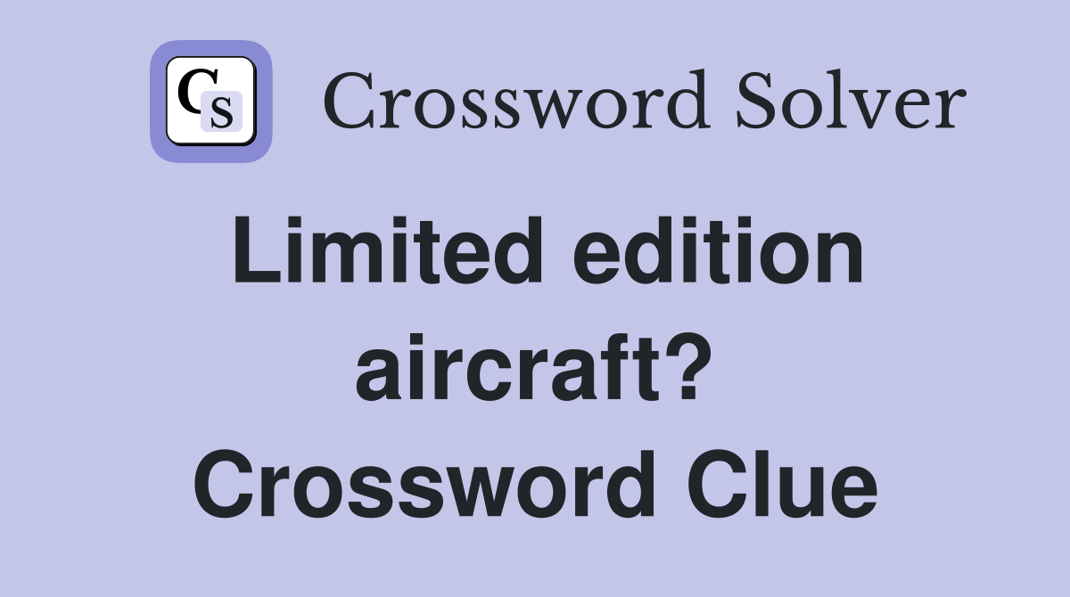 Limited edition aircraft? Crossword Clue