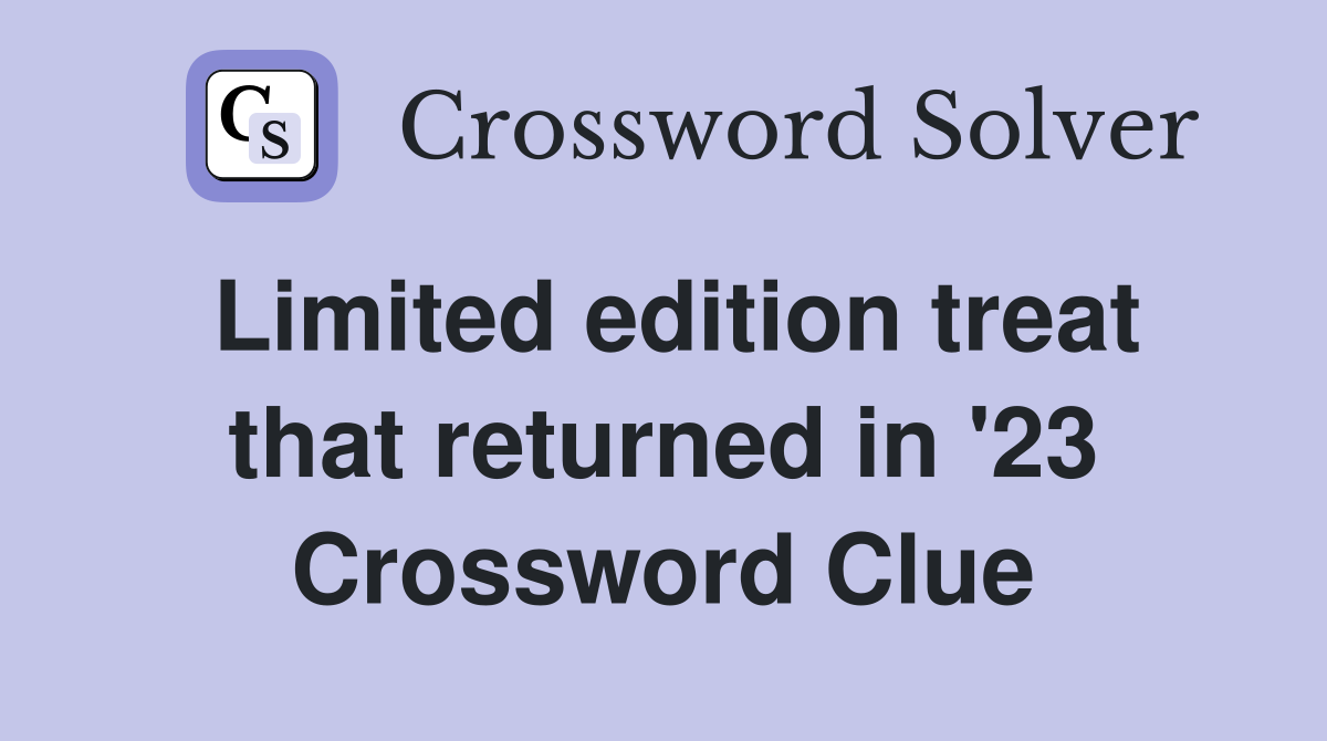 Limited edition treat that returned in '23 Crossword Clue