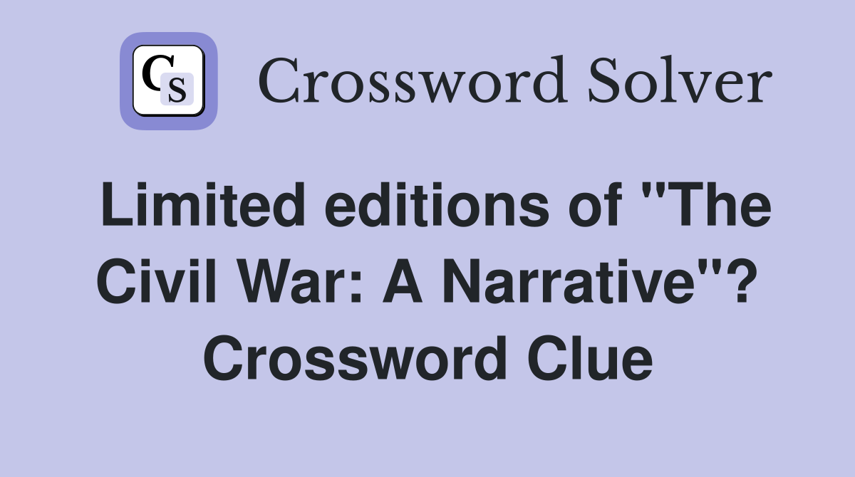 Limited editions of "The Civil War: A Narrative"? Crossword Clue