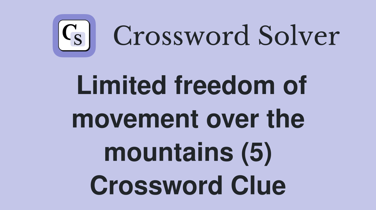 Limited freedom of movement over the mountains (5) Crossword Clue