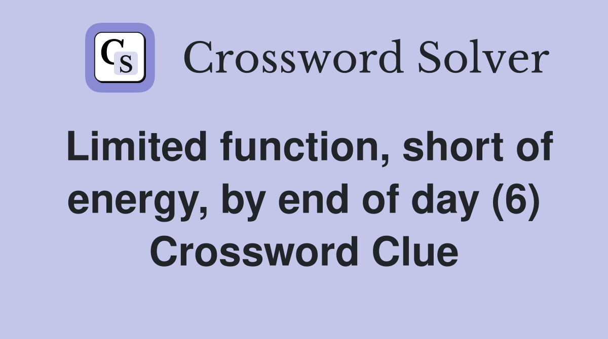 Limited function, short of energy, by end of day (6) Crossword Clue
