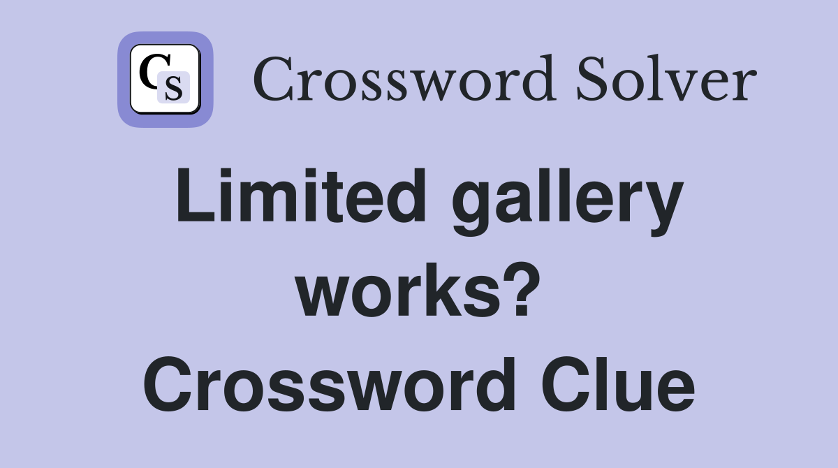 Limited gallery works? Crossword Clue