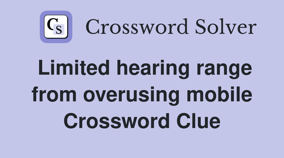 Limited hearing range from overusing mobile Crossword Clue