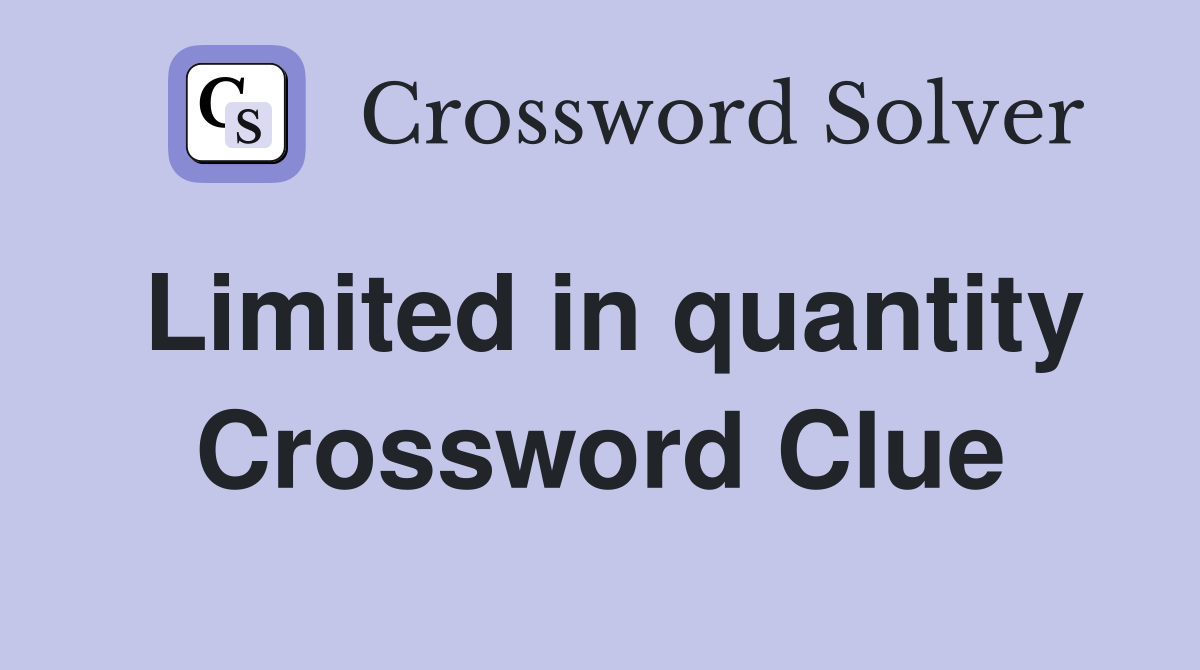 Limited in quantity Crossword Clue