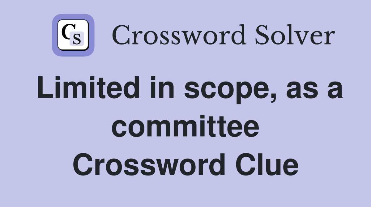 Limited in scope, as a committee Crossword Clue