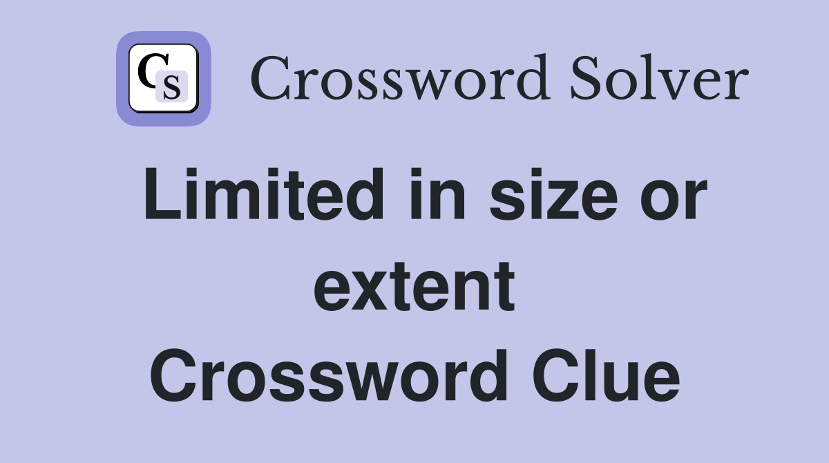 Limited in size or extent Crossword Clue